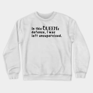 In This Queen's Defense, I Was Left Unsupervised Crewneck Sweatshirt